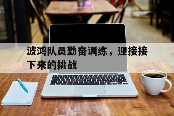 米兰体育网页版登录入口-波鸿队员勤奋训练，迎接接下来的挑战